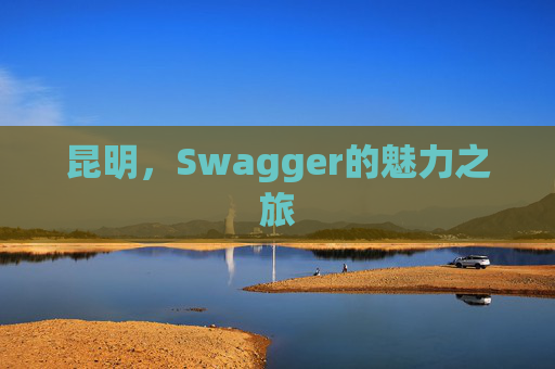昆明，Swagger的魅力之旅